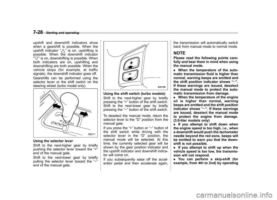 SUBARU OUTBACK 2007 4.G Owners Manual 7-28Starting and operating
upshift and downshift indicators show
when a gearshift is possible. When the
upshift indicator “
”is on, upshifting is
possible. When the downshift indicator “
” is SUBARU OUTBACK 2007 4.G Owners Manual 7-28Starting and operating
upshift and downshift indicators show
when a gearshift is possible. When the
upshift indicator “
”is on, upshifting is
possible. When the downshift indicator “
” is