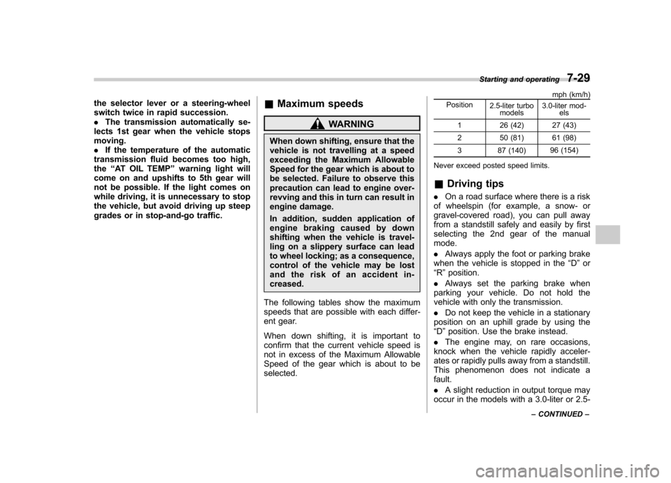 SUBARU OUTBACK 2007 4.G Owners Manual the selector lever or a steering-wheel 
switch twice in rapid succession..The transmission automatically se-
lects 1st gear when the vehicle stopsmoving.. If the temperature of the automatic
transmiss
