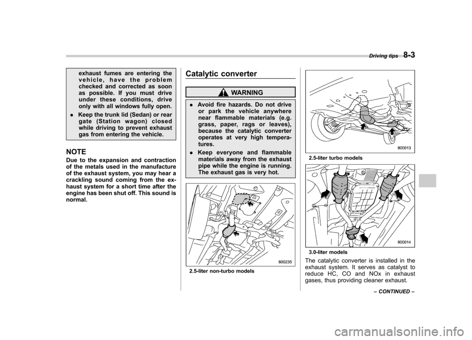 SUBARU OUTBACK 2007 4.G Owners Manual exhaust fumes are entering the
vehicle, have the problem
checked and corrected as soon
as possible. If you must drive
under these conditions, drive
only with all windows fully open.
. Keep the trunk SUBARU OUTBACK 2007 4.G Owners Manual exhaust fumes are entering the
vehicle, have the problem
checked and corrected as soon
as possible. If you must drive
under these conditions, drive
only with all windows fully open.
. Keep the trunk