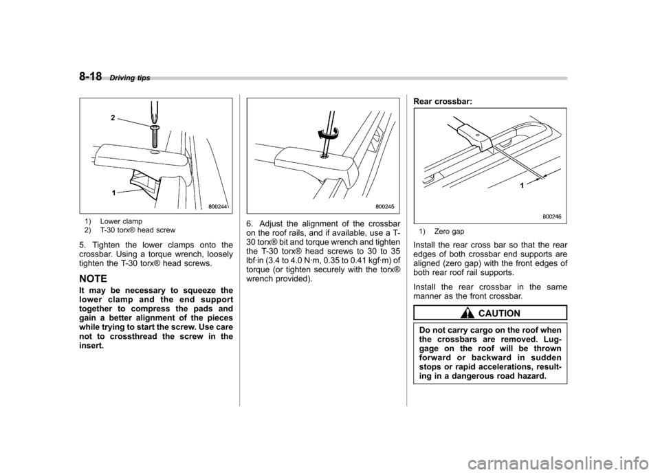 SUBARU OUTBACK 2007 4.G Owners Manual 8-18Driving tips
1) Lower clamp 
2) T-30 torx® head screw
5. Tighten the lower clamps onto the 
crossbar. Using a torque wrench, loosely
tighten the T-30 torx® head screws. NOTE 
It may be necessary