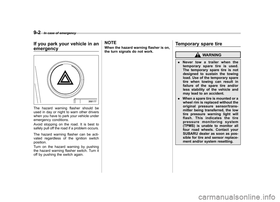 SUBARU OUTBACK 2007 4.G Owners Manual 9-2In case of emergency
If you park your vehicle in an emergency
The hazard warning flasher should be 
used in day or night to warn other drivers
when you have to park your vehicle under
emergency con