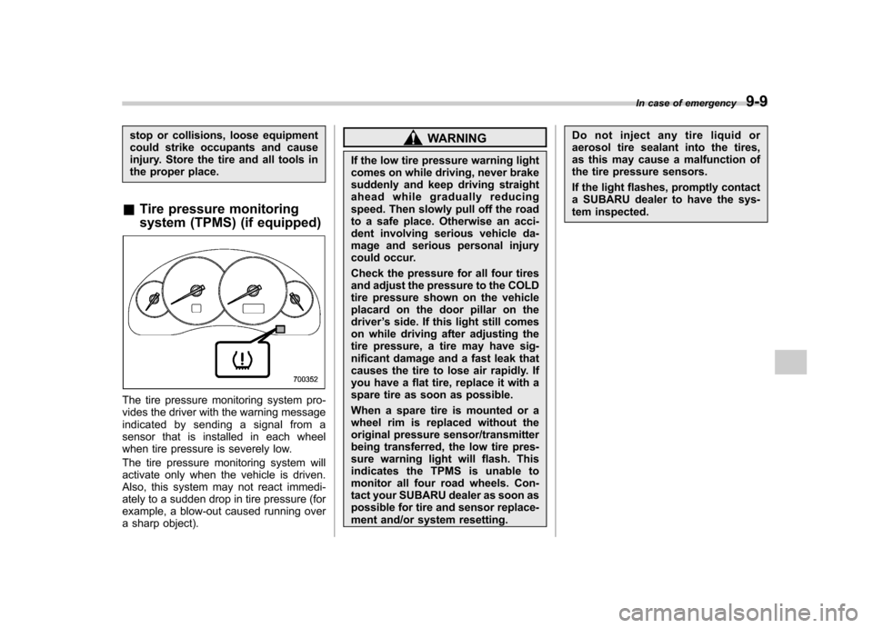 SUBARU OUTBACK 2007 4.G Owners Manual stop or collisions, loose equipment 
could strike occupants and cause
injury. Store the tire and all tools in
the proper place.
& Tire pressure monitoring 
system (TPMS) (if equipped)
The tire pressur