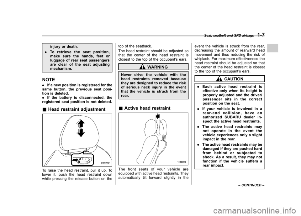 SUBARU OUTBACK 2007 4.G Owners Manual injury or death.
. To retrieve the seat position,
make sure the hands, feet or 
luggage of rear seat passengers
are clear of the seat adjustingmechanism.
NOTE . If a new position is registered for the