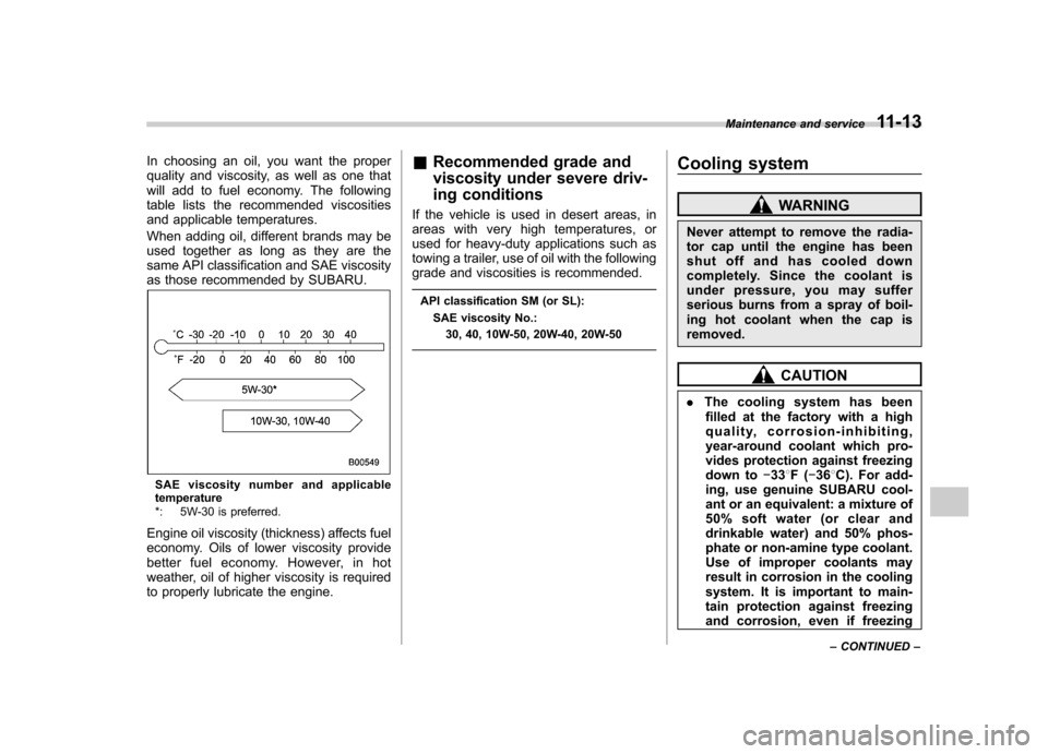 SUBARU OUTBACK 2007 4.G Owners Manual In choosing an oil, you want the proper
quality and viscosity, as well as one that
will add to fuel economy. The following
table lists the recommended viscosities
and applicable temperatures.
When a SUBARU OUTBACK 2007 4.G Owners Manual In choosing an oil, you want the proper
quality and viscosity, as well as one that
will add to fuel economy. The following
table lists the recommended viscosities
and applicable temperatures.
When a