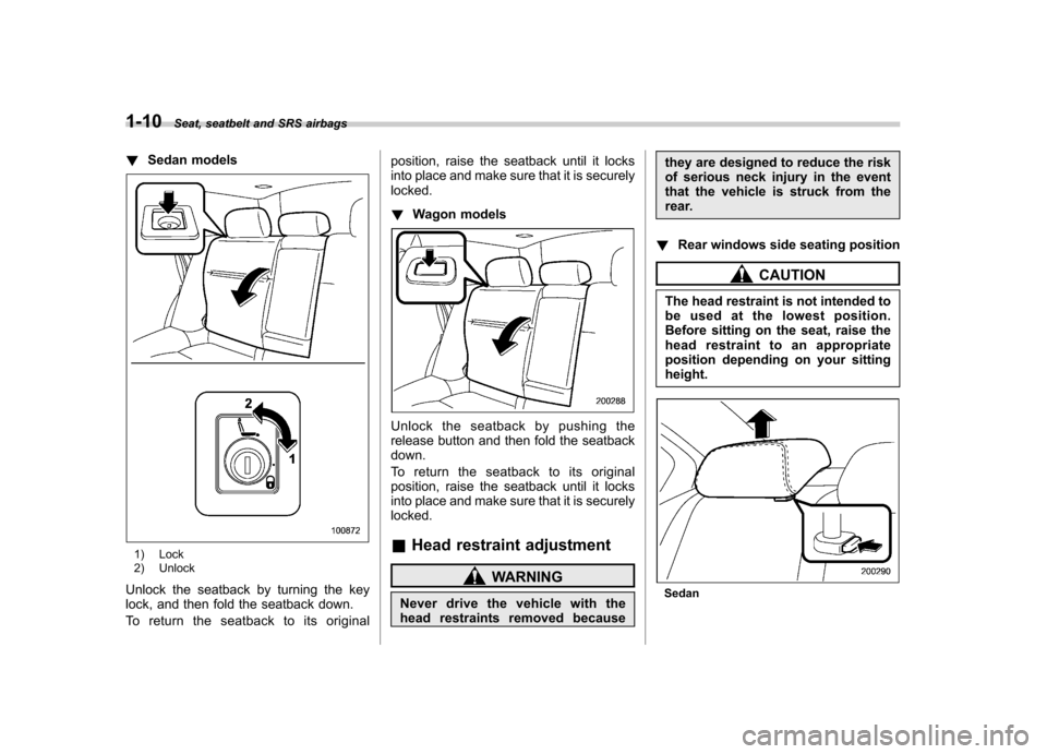 SUBARU OUTBACK 2007 4.G Owners Manual 1-10Seat, seatbelt and SRS airbags
!Sedan models
1) Lock 
2) Unlock
Unlock the seatback by turning the key 
lock, and then fold the seatback down. 
To return the seatback to its original position, rai