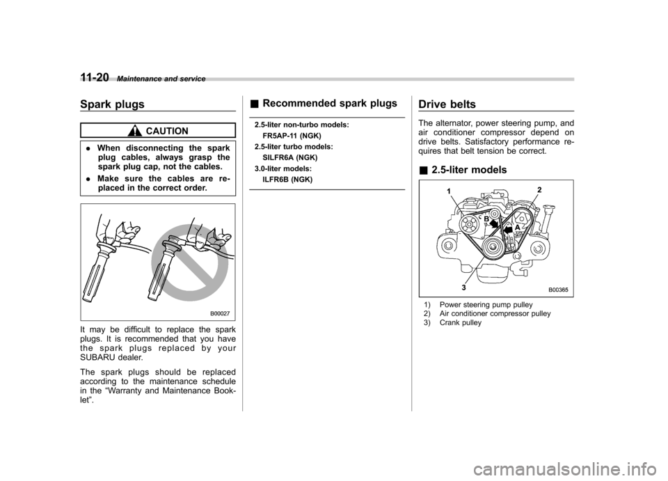 SUBARU OUTBACK 2007 4.G Service Manual 11-20Maintenance and service
Spark plugs
CAUTION
. When disconnecting the spark
plug cables, always grasp the 
spark plug cap, not the cables.
. Make sure the cables are re-
placed in the correct orde