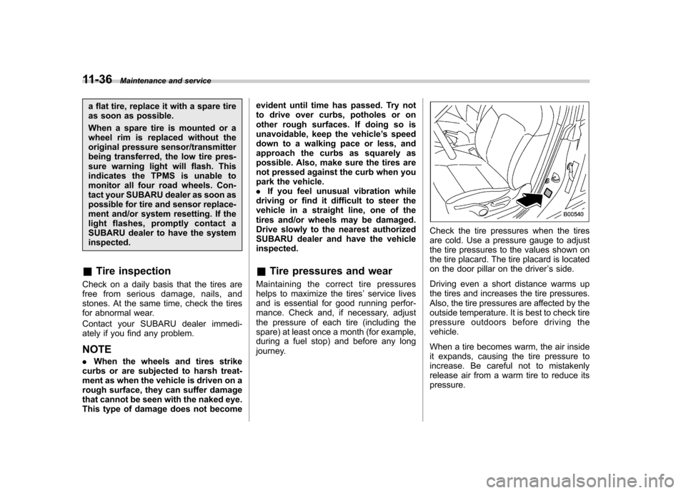 SUBARU OUTBACK 2007 4.G Owners Manual 11-36Maintenance and service
a flat tire, replace it with a spare tire 
as soon as possible. 
When a spare tire is mounted or a 
wheel rim is replaced without the
original pressure sensor/transmitter
