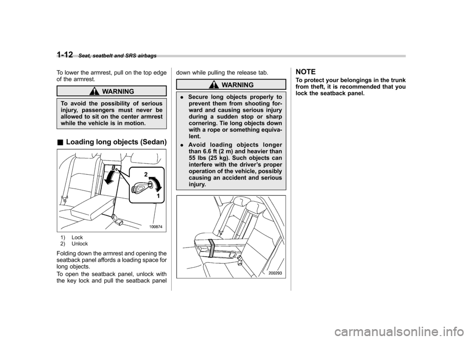 SUBARU OUTBACK 2007 4.G Owners Guide 1-12Seat, seatbelt and SRS airbags
To lower the armrest, pull on the top edge
of the armrest.
WARNING
To avoid the possibility of serious
injury, passengers must never be
allowed to sit on the cente SUBARU OUTBACK 2007 4.G Owners Guide 1-12Seat, seatbelt and SRS airbags
To lower the armrest, pull on the top edge
of the armrest.
WARNING
To avoid the possibility of serious
injury, passengers must never be
allowed to sit on the cente