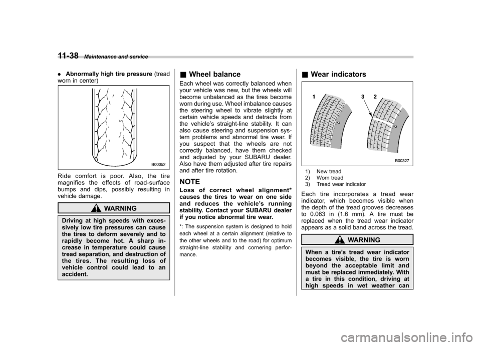SUBARU OUTBACK 2007 4.G Owners Manual 11-38Maintenance and service
.Abnormally high tire pressure (tread
worn in center)
Ride comfort is poor. Also, the tire
magnifies the effects of road-surface
bumps and dips, possibly resulting in
veh SUBARU OUTBACK 2007 4.G Owners Manual 11-38Maintenance and service
.Abnormally high tire pressure (tread
worn in center)
Ride comfort is poor. Also, the tire
magnifies the effects of road-surface
bumps and dips, possibly resulting in
veh
