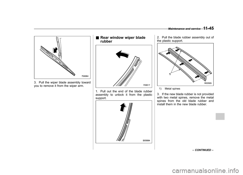 SUBARU OUTBACK 2007 4.G Owners Manual 3. Pull the wiper blade assembly toward
you to remove it from the wiper arm.&
Rear window wiper blade rubber
1. Pull out the end of the blade rubber
assembly to unlock it from the plasticsupport.
2. SUBARU OUTBACK 2007 4.G Owners Manual 3. Pull the wiper blade assembly toward
you to remove it from the wiper arm.&
Rear window wiper blade rubber
1. Pull out the end of the blade rubber
assembly to unlock it from the plasticsupport.
2.