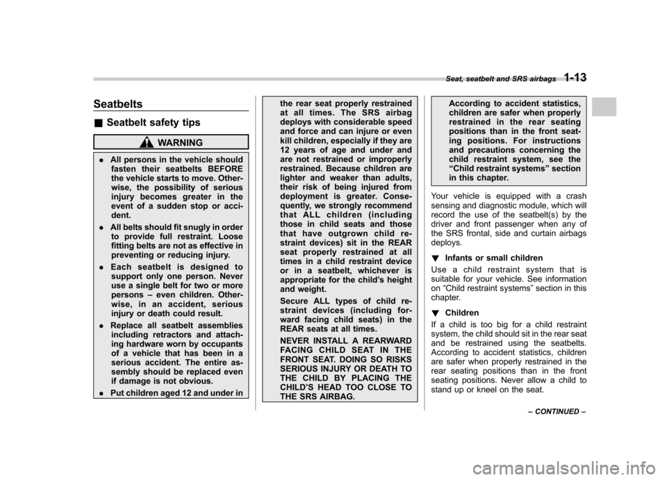 SUBARU OUTBACK 2007 4.G Owners Manual Seatbelts &Seatbelt safety tips
WARNING
. All persons in the vehicle should
fasten their seatbelts BEFORE 
the vehicle starts to move. Other- 
wise, the possibility of serious
injury becomes greater i