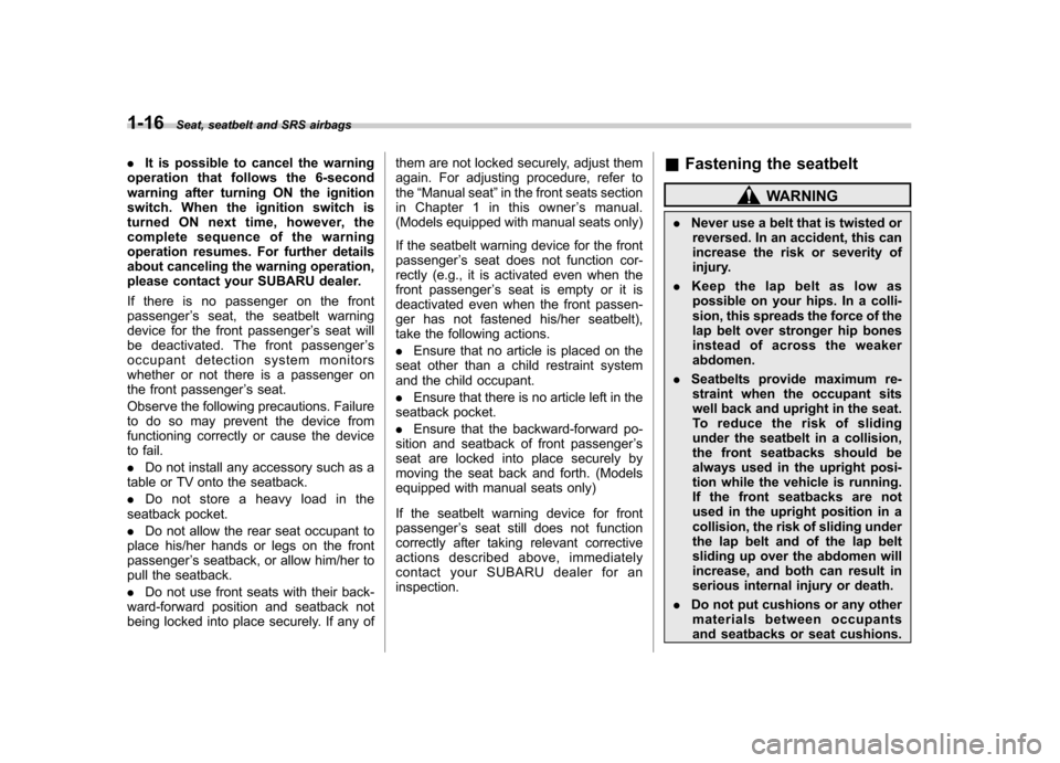 SUBARU OUTBACK 2007 4.G Owners Manual 1-16Seat, seatbelt and SRS airbags
.It is possible to cancel the warning
operation that follows the 6-second 
warning after turning ON the ignition
switch. When the ignition switch is
turned ON next t