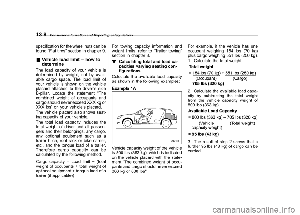 SUBARU OUTBACK 2007 4.G Owners Manual 13-8Consumer information and Reporting safety defects
specification for the wheel nuts can be found “Flat tires ”section in chapter 9.
& Vehicle load limit –how to
determine
The load capacity of