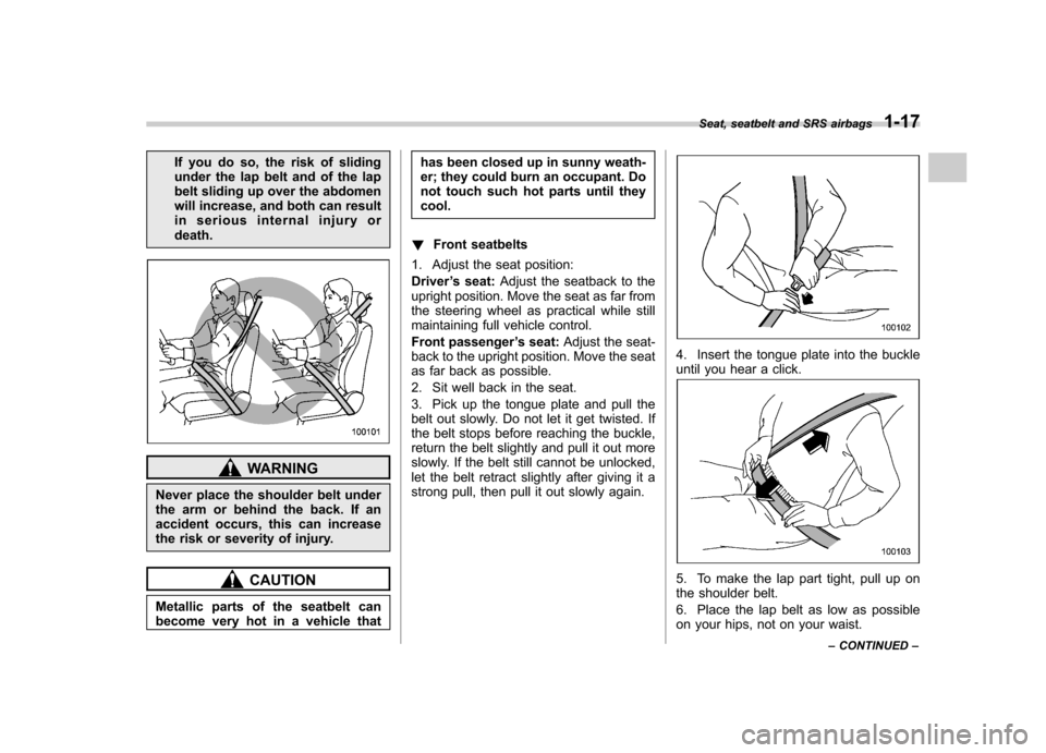 SUBARU OUTBACK 2007 4.G Service Manual If you do so, the risk of sliding
under the lap belt and of the lap
belt sliding up over the abdomen
will increase, and both can result
in serious internal injury ordeath.
WARNING
Never place the sho SUBARU OUTBACK 2007 4.G Service Manual If you do so, the risk of sliding
under the lap belt and of the lap
belt sliding up over the abdomen
will increase, and both can result
in serious internal injury ordeath.
WARNING
Never place the sho