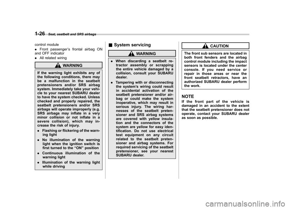 SUBARU OUTBACK 2007 4.G Owners Manual 1-26Seat, seatbelt and SRS airbags
control module .Front passenger ’s frontal airbag ON
and OFF indicator. All related wiring
WARNING
If the warning light exhibits any of 
the following conditions, 