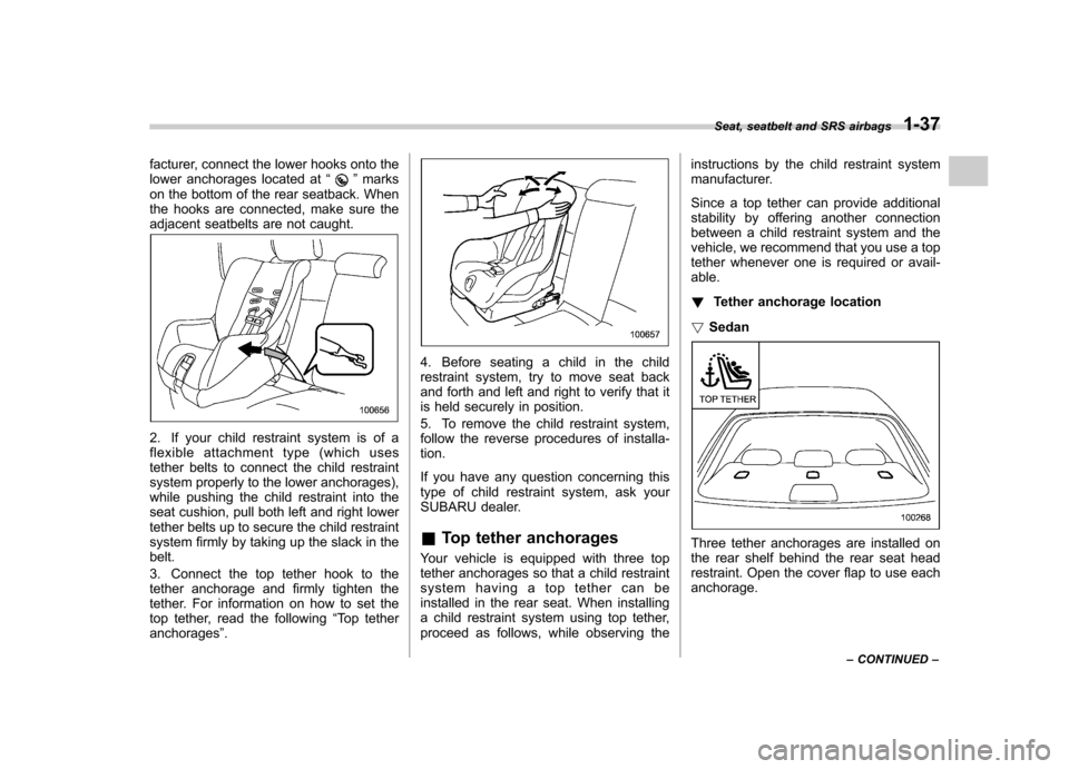 SUBARU OUTBACK 2007 4.G Repair Manual facturer, connect the lower hooks onto the
lower anchorages located at“”marks
on the bottom of the rear seatback. When
the hooks are connected, make sure the
adjacent seatbelts are not caught.
2 SUBARU OUTBACK 2007 4.G Repair Manual facturer, connect the lower hooks onto the
lower anchorages located at“”marks
on the bottom of the rear seatback. When
the hooks are connected, make sure the
adjacent seatbelts are not caught.
2