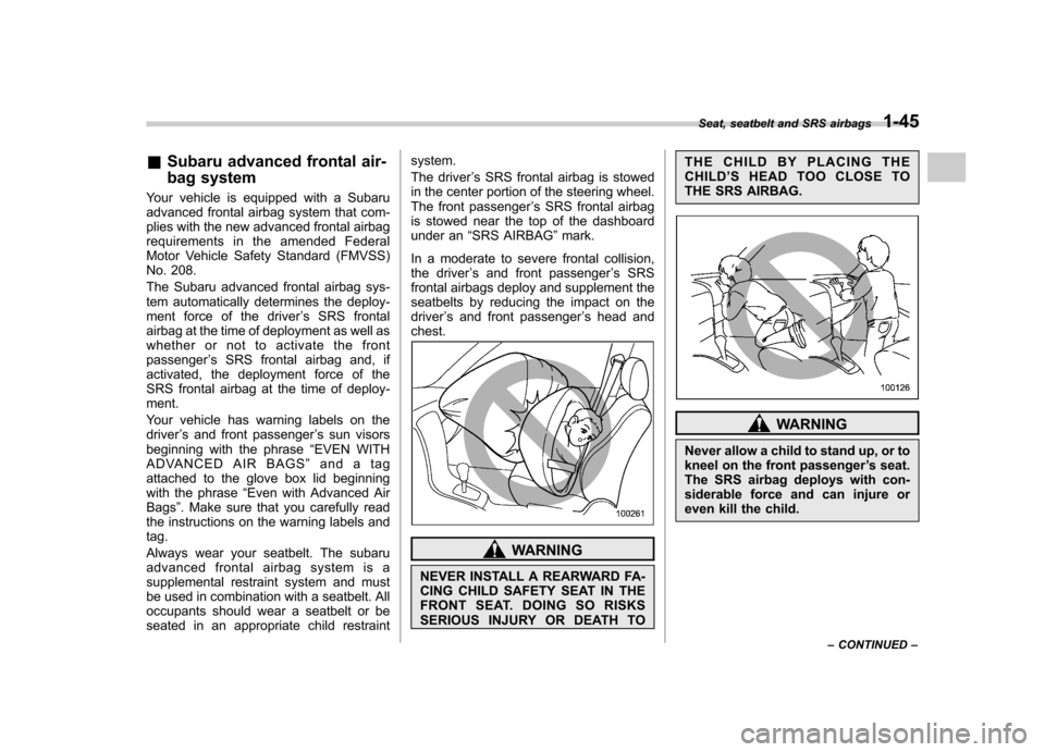 SUBARU OUTBACK 2007 4.G Owners Manual &Subaru advanced frontal air- 
bag system
Your vehicle is equipped with a Subaru 
advanced frontal airbag system that com-
plies with the new advanced frontal airbag
requirements in the amended Federa