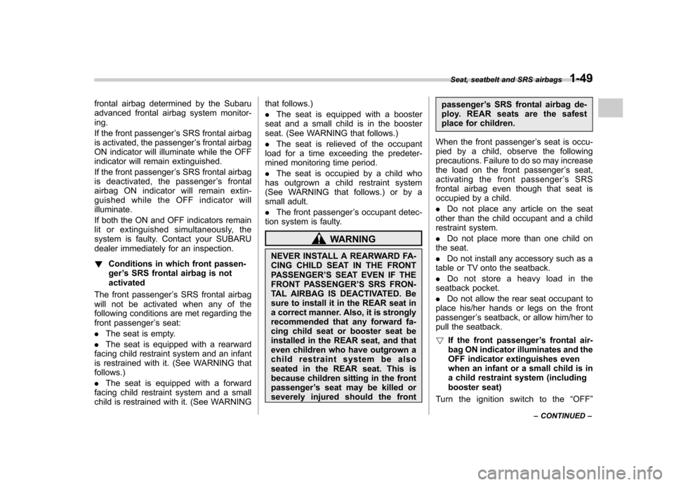 SUBARU OUTBACK 2007 4.G Owners Manual frontal airbag determined by the Subaru 
advanced frontal airbag system monitor-ing. 
If the front passenger’s SRS frontal airbag
is activated, the passenger ’s frontal airbag
ON indicator will il