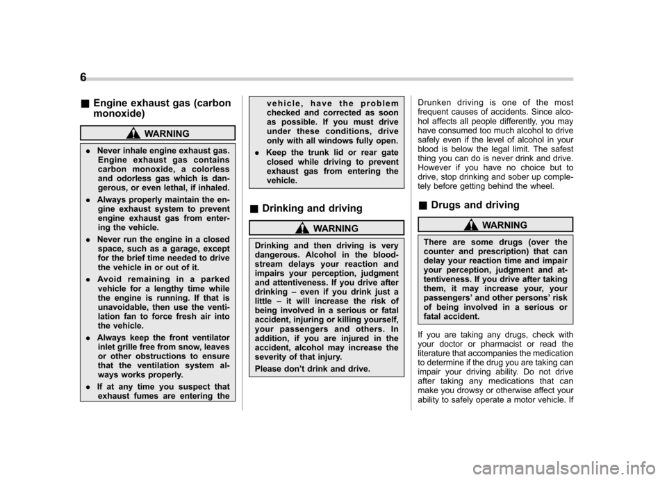 SUBARU OUTBACK 2007 4.G Owners Manual 6
&Engine exhaust gas (carbon monoxide)
WARNING
. Never inhale engine exhaust gas.
Engine exhaust gas contains 
carbon monoxide, a colorless
and odorless gas which is dan-
gerous, or even lethal, if i