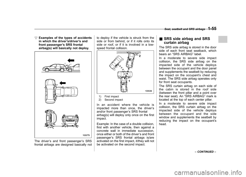 SUBARU OUTBACK 2007 4.G Manual Online !Examples of the types of accidents 
in which the driver ’s/driver ’s and
front passenger ’s SRS frontal
airbag(s) will basically not deploy.
The driver ’s and front passenger ’s SRS
frontal