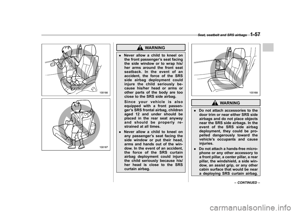 SUBARU OUTBACK 2007 4.G Owners Manual WARNING
. Never allow a child to kneel on
the front passenger ’s seat facing
the side window or to wrap his/ 
her arms around the front seat
seatback. In the event of an
accident, the force of the S