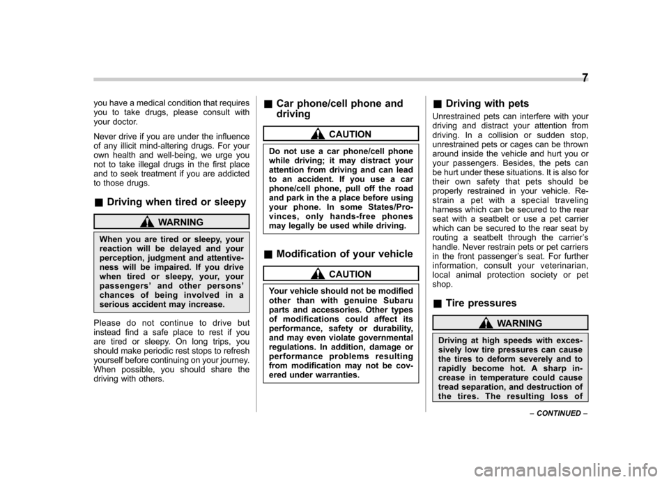 SUBARU OUTBACK 2007 4.G Owners Manual you have a medical condition that requires 
you to take drugs, please consult with
your doctor. 
Never drive if you are under the influence 
of any illicit mind-altering drugs. For your 
own health an