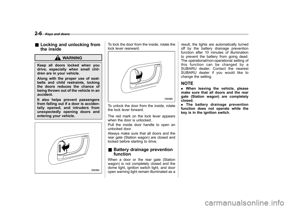 SUBARU OUTBACK 2007 4.G Owners Manual 2-6Keys and doors
&Locking and unlocking from 
the inside
WARNING
Keep all doors locked when you 
drive, especially when small chil-
dren are in your vehicle. 
Along with the proper use of seat- 
belt
