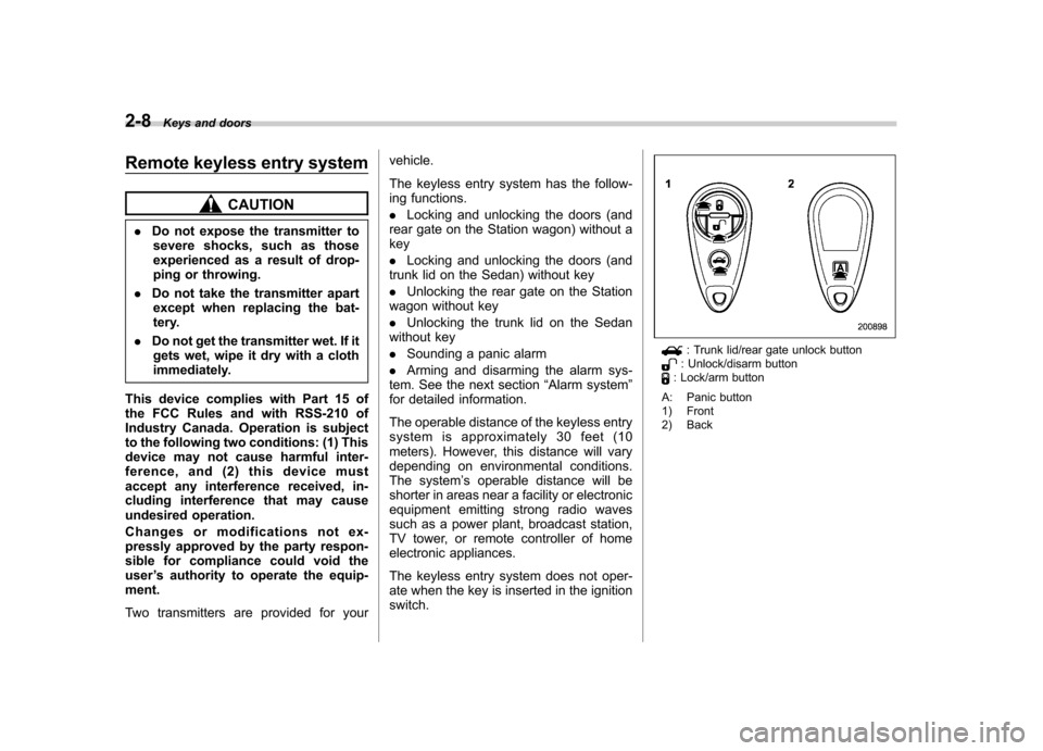 SUBARU OUTBACK 2007 4.G Owners Manual 2-8Keys and doors
Remote keyless entry system
CAUTION
. Do not expose the transmitter to
severe shocks, such as those 
experienced as a result of drop-
ping or throwing.
. Do not take the transmitter 