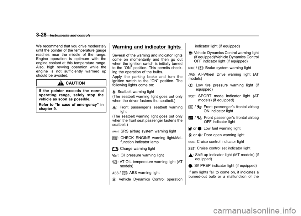 SUBARU OUTBACK 2008 4.G Owners Manual 3-28Instruments and controls
We recommend that you drive moderately 
until the pointer of the temperature gauge
reaches near the middle of the range.
Engine operation is optimum with the
engine coolan