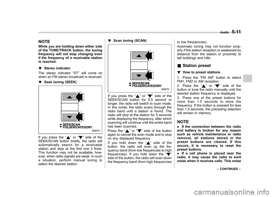 SUBARU OUTBACK 2008 4.G Owners Manual NOTE 
While you are holding down either side 
of the TUNE/TRACK button, the tuning
frequency will not stop changing even
if the frequency of a receivable station
is reached. !Stereo indicator
The ster