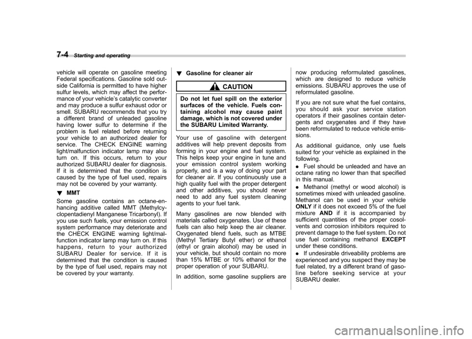 SUBARU OUTBACK 2008 4.G Owners Manual 7-4Starting and operating
vehicle will operate on gasoline meeting 
Federal specifications. Gasoline sold out-
side California is permitted to have higher
sulfur levels, which may affect the perfor-
m