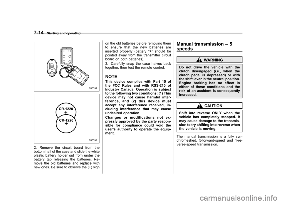 SUBARU OUTBACK 2008 4.G Owners Manual 7-14Starting and operating
2. Remove the circuit board from the 
bottom half of the case and slide the white
plastic battery holder out from under the
battery tab releasing the batteries. Re-
move the
