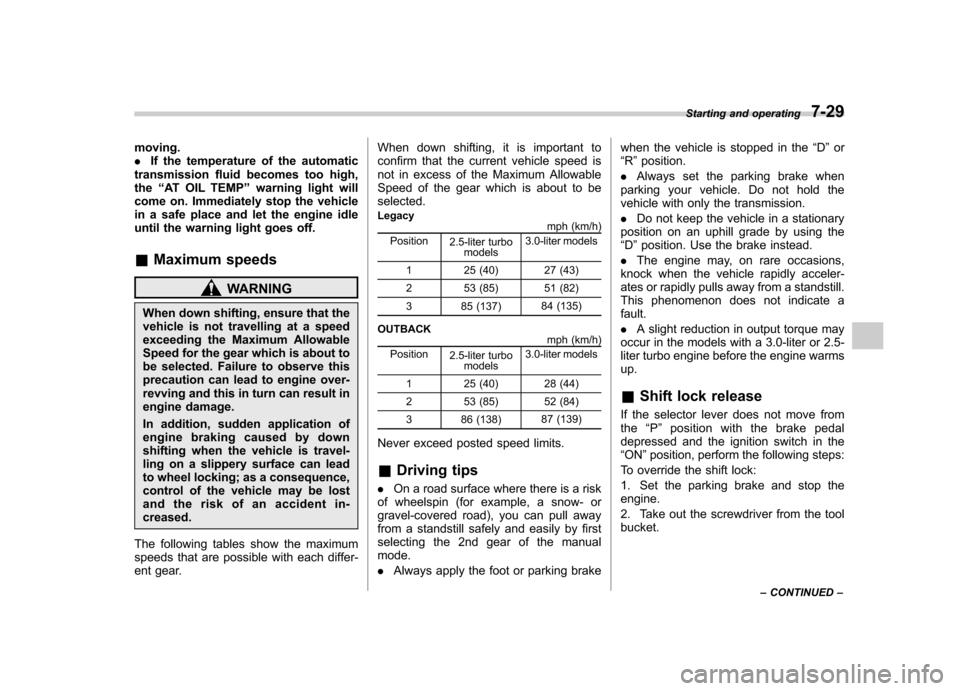 SUBARU OUTBACK 2008 4.G Owners Manual moving. .If the temperature of the automatic
transmission fluid becomes too high,the “AT OIL TEMP ”warning light will
come on. Immediately stop the vehicle
in a safe place and let the engine idle
