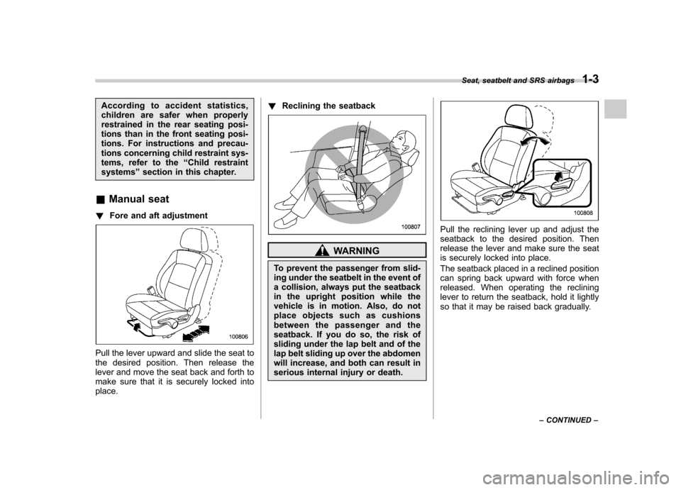 SUBARU OUTBACK 2008 4.G Owners Manual According to accident statistics, 
children are safer when properly
restrained in the rear seating posi-
tions than in the front seating posi-
tions. For instructions and precau-
tions concerning chil