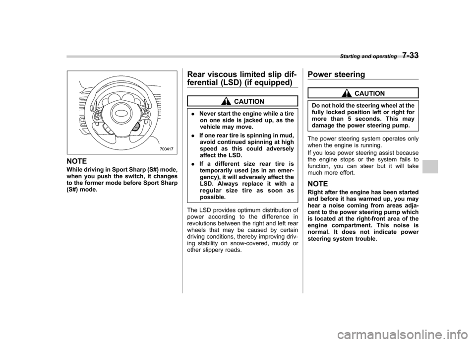 SUBARU OUTBACK 2008 4.G Owners Manual NOTE 
While driving in Sport Sharp (S#) mode, 
when you push the switch, it changes
to the former mode before Sport Sharp
(S#) mode.Rear viscous limited slip dif- 
ferential (LSD) (if equipped)
CAUTIO