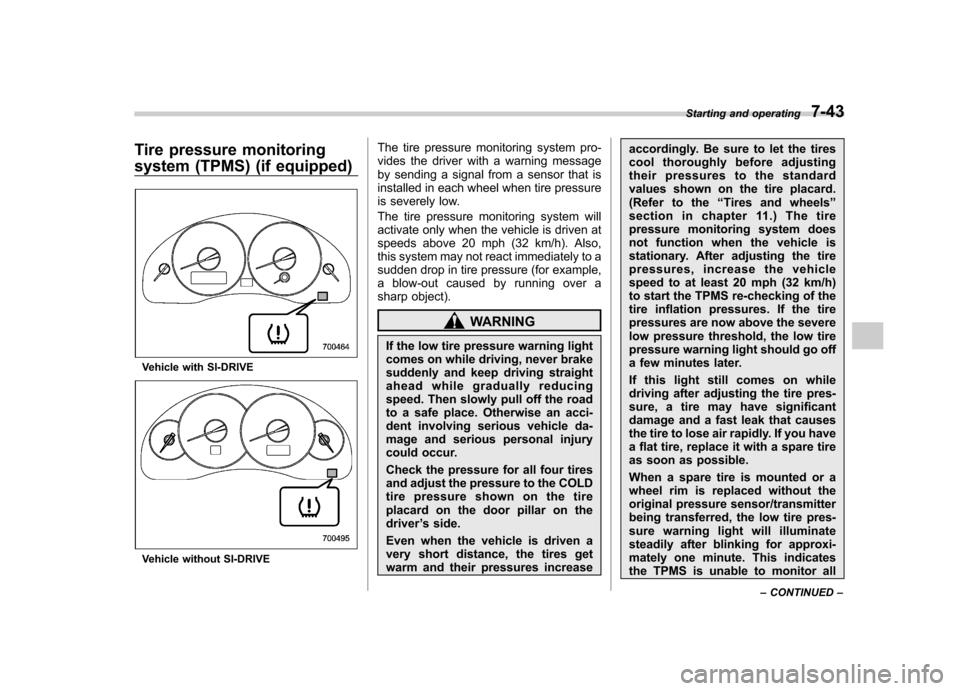 SUBARU OUTBACK 2008 4.G Owners Manual Tire pressure monitoring 
system (TPMS) (if equipped)
Vehicle with SI-DRIVE
Vehicle without SI-DRIVEThe tire pressure monitoring system pro- 
vides the driver with a warning message
by sending a signa
