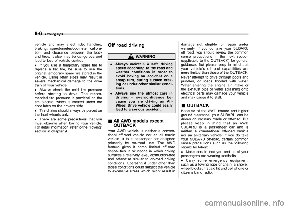 SUBARU OUTBACK 2008 4.G Owners Manual 8-6Driving tips
vehicle and may affect ride, handling, 
braking, speedometer/odometer calibra-
tion, and clearance between the body
and tires. It also may be dangerous and
lead to loss of vehicle cont