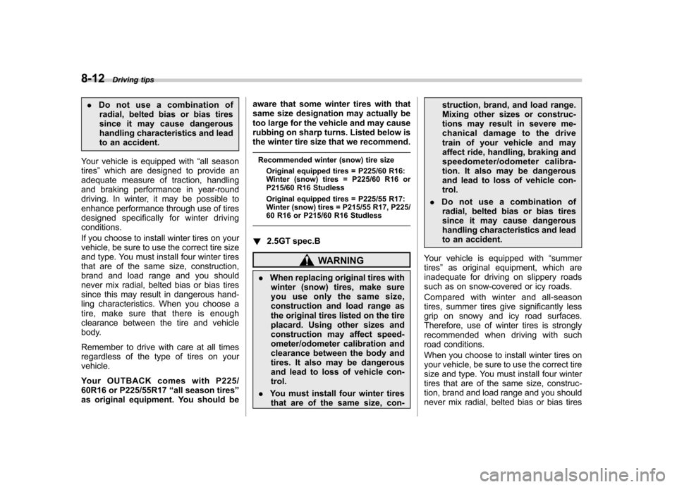 SUBARU OUTBACK 2008 4.G User Guide 8-12Driving tips
.Do not use a combination of
radial, belted bias or bias tires 
since it may cause dangerous
handling characteristics and lead
to an accident.
Your vehicle is equipped with “all sea