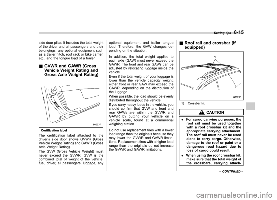 SUBARU OUTBACK 2008 4.G Owners Manual side door pillar. It includes the total weight 
of the driver and all passengers and their
belongings, any optional equipment such
as a trailer hitch, roof rack or bike carrier,
etc., and the tongue l