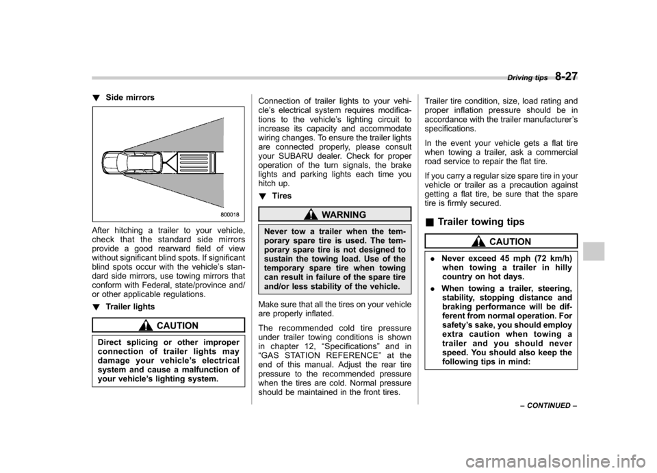 SUBARU OUTBACK 2008 4.G User Guide !Side mirrors
After hitching a trailer to your vehicle, 
check that the standard side mirrors
provide a good rearward field of view
without significant blind spots. If significant
blind spots occur wi