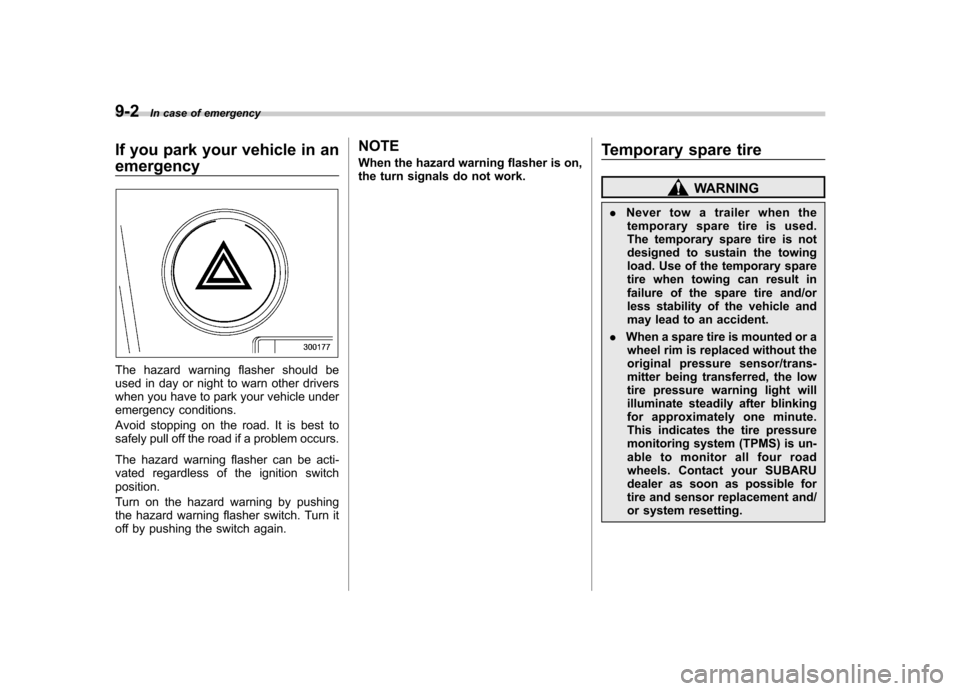 SUBARU OUTBACK 2008 4.G Owners Manual 9-2In case of emergency
If you park your vehicle in an emergency
The hazard warning flasher should be 
used in day or night to warn other drivers
when you have to park your vehicle under
emergency con