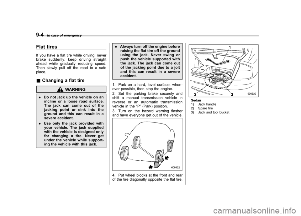 SUBARU OUTBACK 2008 4.G Owners Manual 9-4In case of emergency
Flat tires 
If you have a flat tire while driving, never 
brake suddenly; keep driving straight
ahead while gradually reducing speed.
Then slowly pull off the road to a safepla