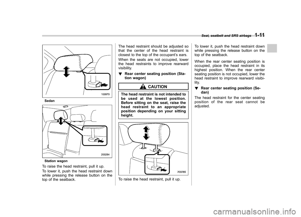 SUBARU OUTBACK 2008 4.G Owners Guide Sedan
Station wagon
To raise the head restraint, pull it up. 
To lower it, push the head restraint down 
while pressing the release button on the
top of the seatback. The head restraint should be adju