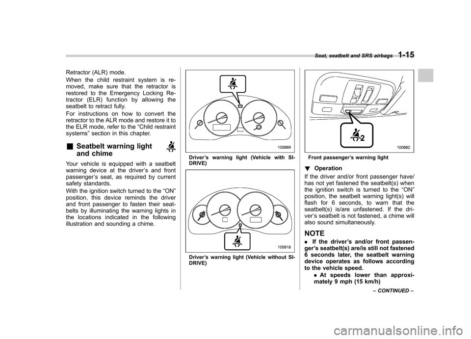 SUBARU OUTBACK 2008 4.G Owners Guide Retractor (ALR) mode. 
When the child restraint system is re- 
moved, make sure that the retractor is
restored to the Emergency Locking Re-
tractor (ELR) function by allowing the
seatbelt to retract f