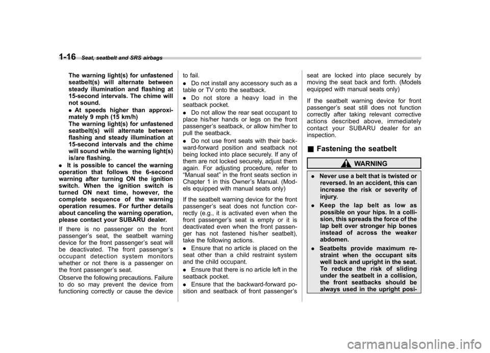 SUBARU OUTBACK 2008 4.G Service Manual 1-16Seat, seatbelt and SRS airbags
The warning light(s) for unfastened 
seatbelt(s) will alternate between
steady illumination and flashing at
15-second intervals. The chime will
not sound. .At speeds
