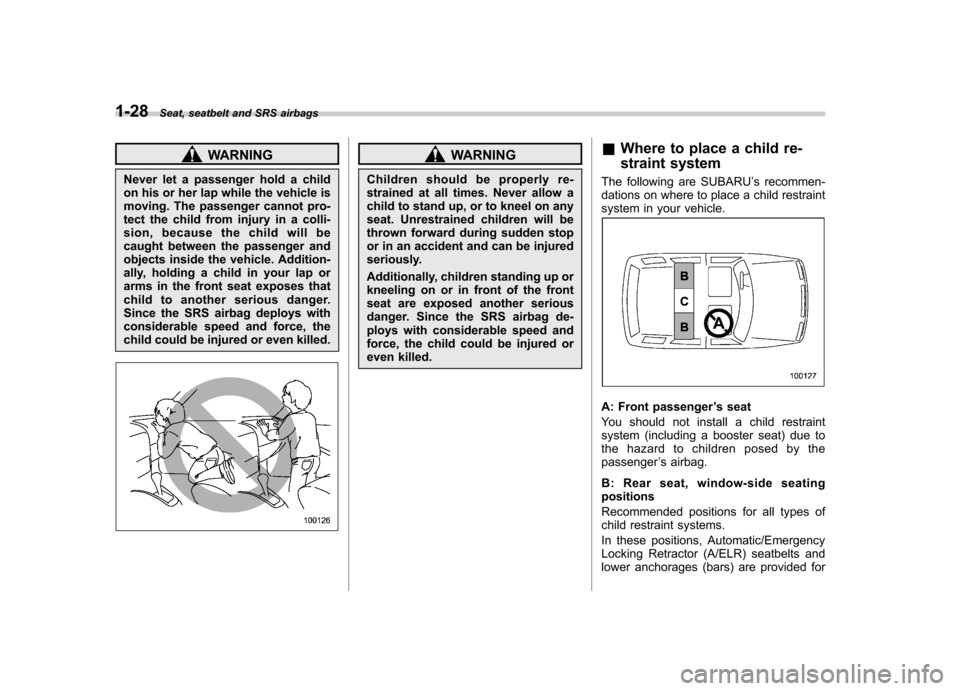SUBARU OUTBACK 2008 4.G Workshop Manual 1-28Seat, seatbelt and SRS airbags
WARNING
Never let a passenger hold a child
on his or her lap while the vehicle is
moving. The passenger cannot pro-
tect the child from injury in a colli-
sion, be SUBARU OUTBACK 2008 4.G Workshop Manual 1-28Seat, seatbelt and SRS airbags
WARNING
Never let a passenger hold a child
on his or her lap while the vehicle is
moving. The passenger cannot pro-
tect the child from injury in a colli-
sion, be