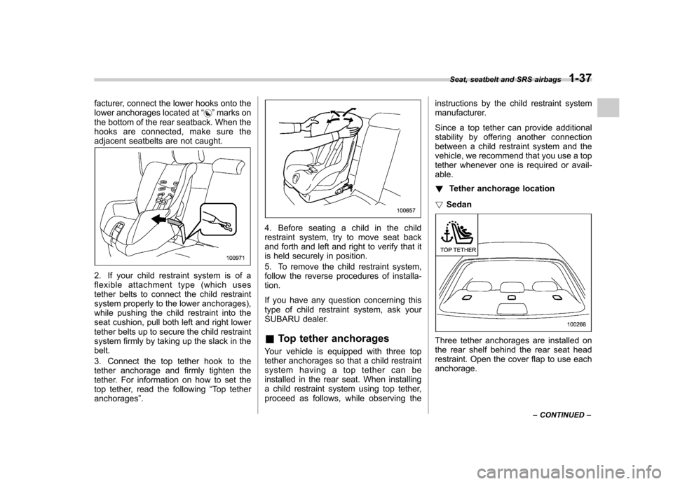 SUBARU OUTBACK 2008 4.G Repair Manual facturer, connect the lower hooks onto the
lower anchorages located at“”marks on
the bottom of the rear seatback. When the
hooks are connected, make sure the
adjacent seatbelts are not caught.
2 SUBARU OUTBACK 2008 4.G Repair Manual facturer, connect the lower hooks onto the
lower anchorages located at“”marks on
the bottom of the rear seatback. When the
hooks are connected, make sure the
adjacent seatbelts are not caught.
2