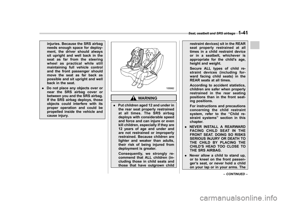 SUBARU OUTBACK 2008 4.G Owners Manual injuries. Because the SRS airbag 
needs enough space for deploy-
ment, the driver should always
sit upright and well back in the
seat as far from the steering
wheel as practical while still
maintainin