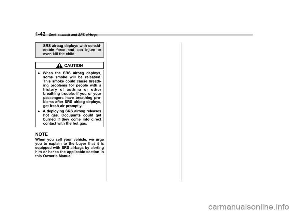 SUBARU OUTBACK 2008 4.G Repair Manual 1-42Seat, seatbelt and SRS airbags
SRS airbag deploys with consid-
erable force and can injure or
even kill the child.
CAUTION
. When the SRS airbag deploys,
some smoke will be released.
This smoke SUBARU OUTBACK 2008 4.G Repair Manual 1-42Seat, seatbelt and SRS airbags
SRS airbag deploys with consid-
erable force and can injure or
even kill the child.
CAUTION
. When the SRS airbag deploys,
some smoke will be released.
This smoke