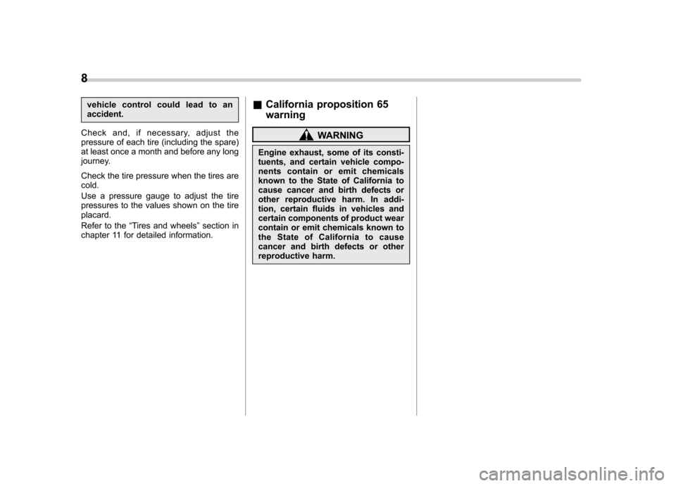 SUBARU OUTBACK 2008 4.G Owners Manual 8
vehicle control could lead to an accident.
Check and, if necessary, adjust the
pressure of each tire (including the spare)
at least once a month and before any long
journey. 
Check the tire pressure